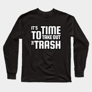 it's time to take out the trash Long Sleeve T-Shirt